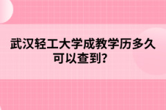 武汉轻工大学成教学历多久可以查到？